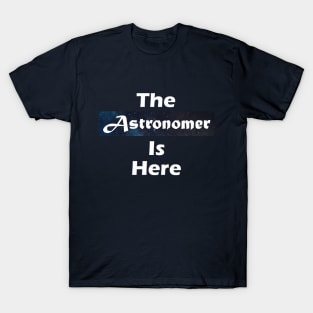 The Astronomer Is Here T-Shirt